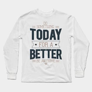 Today for a Better Long Sleeve T-Shirt